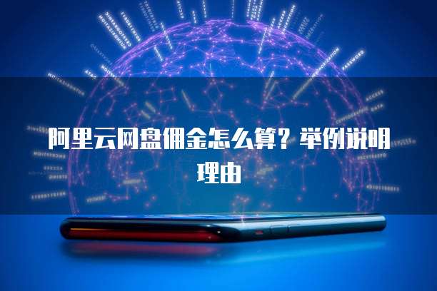 阿里云网盘佣金怎么算?举例说明理由