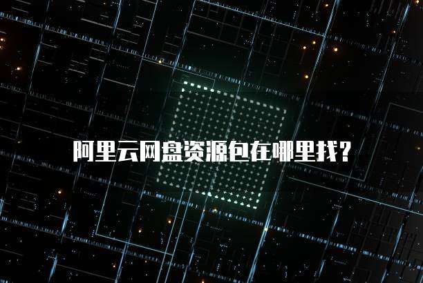 阿里云网盘资源包在哪里找?