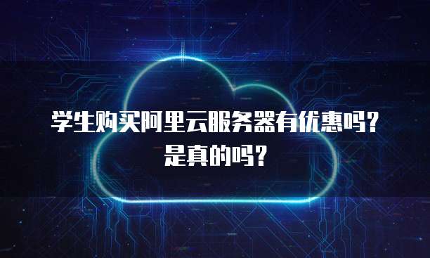 学生购买阿里云服务器有优惠吗?是真的吗?