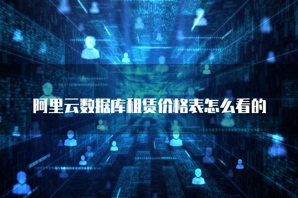 阿里云数据库租赁价格表怎么看的