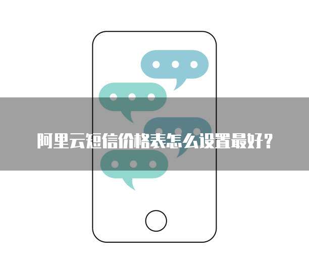 阿里云短信价格表怎么设置最好?