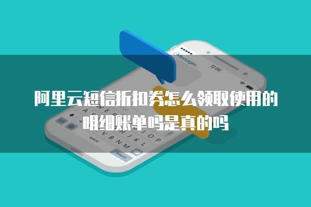 阿里云短信折扣券怎么领取使用的明细账单吗是真的吗