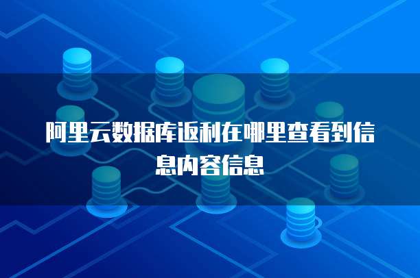 阿里云数据库返利在哪里查看到信息内容信息