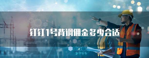 钉钉1号背调佣金多少合适