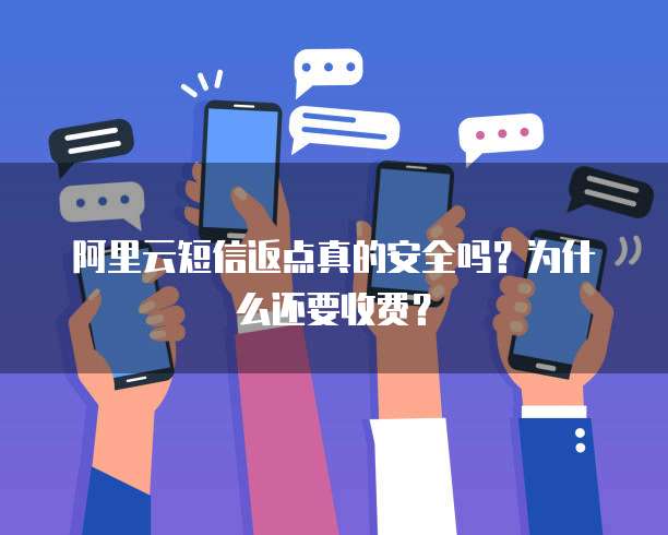 阿里云短信返点真的安全吗?为什么还要收费?