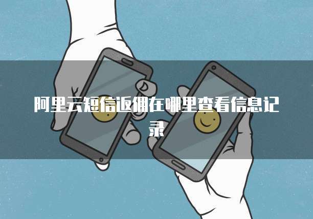 阿里云短信返佣在哪里查看信息记录