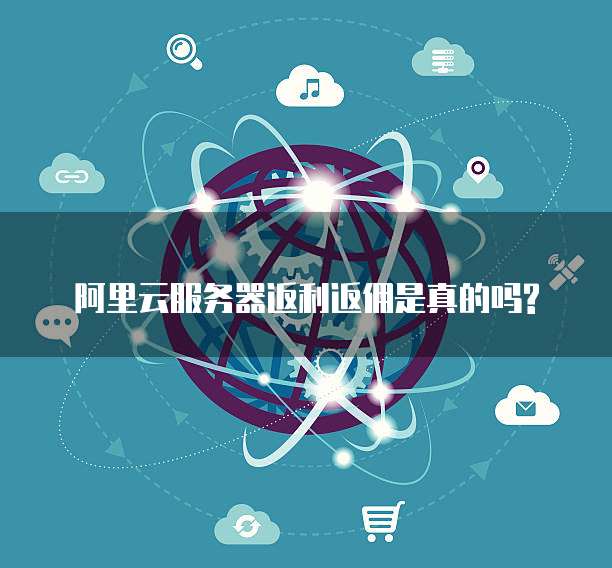 阿里云服务器返利返佣是真的吗?