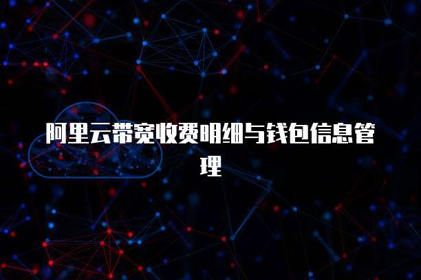 阿里云带宽收费明细与钱包信息管理
