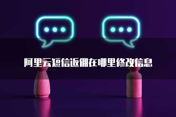 阿里云短信返佣在哪里修改信息