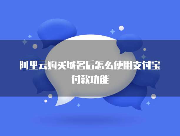 阿里云购买域名后怎么使用支付宝付款功能