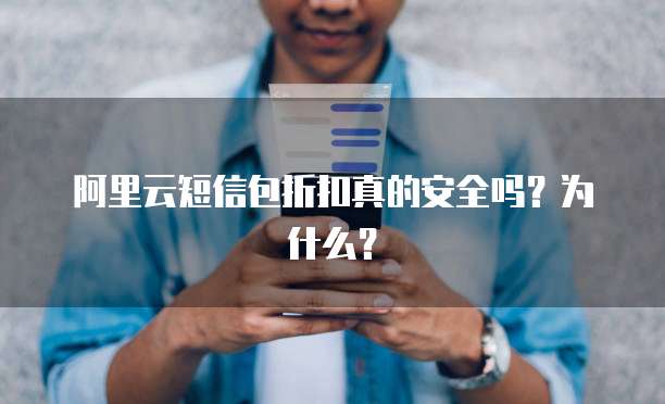 阿里云短信包折扣真的安全吗?为什么?