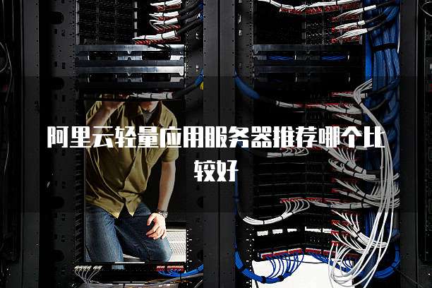 阿里云轻量应用服务器推荐哪个比较好