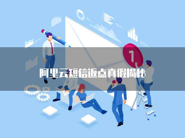 阿里云短信返点真假揭秘