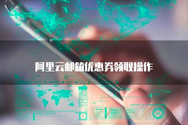阿里云邮箱优惠券领取操作