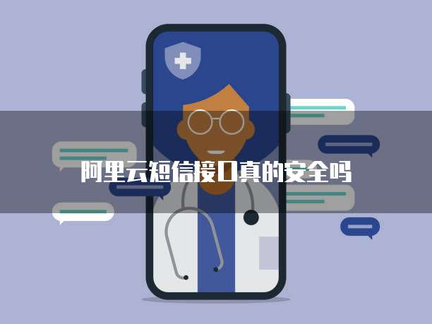 阿里云短信接口真的安全吗