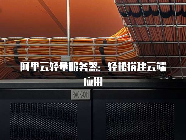 阿里云轻量服务器：轻松搭建云端应用