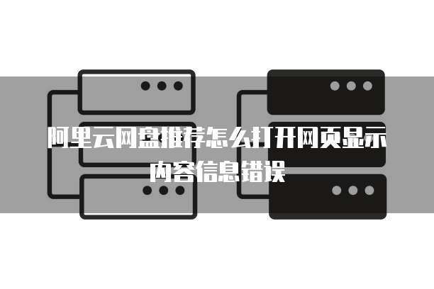 阿里云网盘推荐怎么打开网页显示内容信息错误