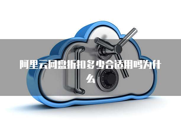 阿里云网盘折扣多少合适用吗为什么