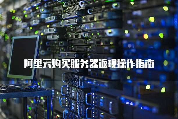 阿里云购买服务器返现操作指南