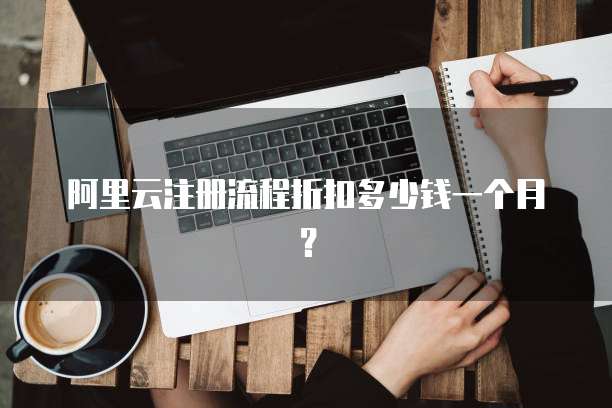 阿里云注册流程折扣多少钱一个月?