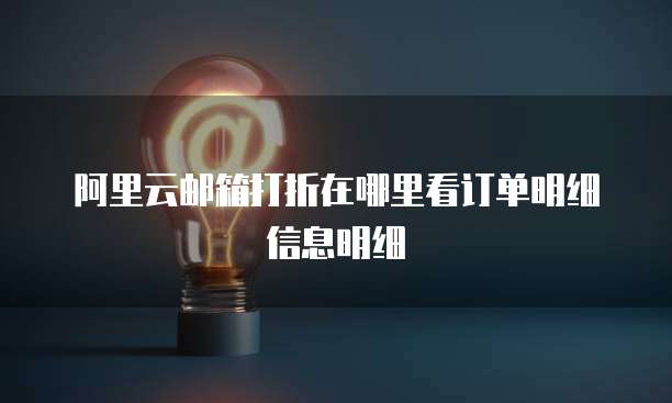 阿里云邮箱打折在哪里看订单明细信息明细