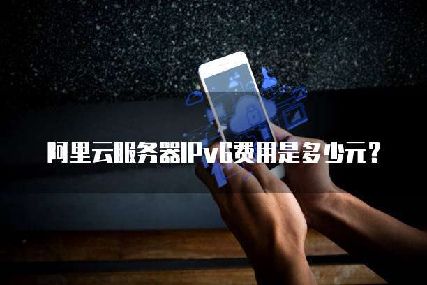 阿里云服务器IPv6费用是多少元?