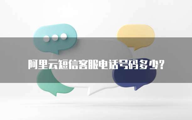 阿里云短信客服电话号码多少?