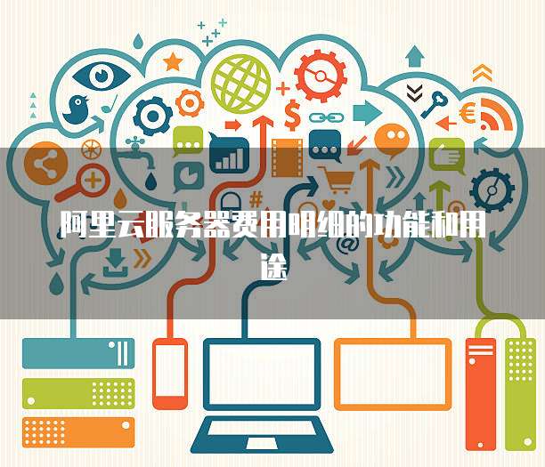 阿里云服务器费用明细的功能和用途