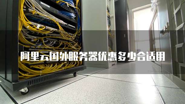 阿里云国外服务器优惠多少合适用