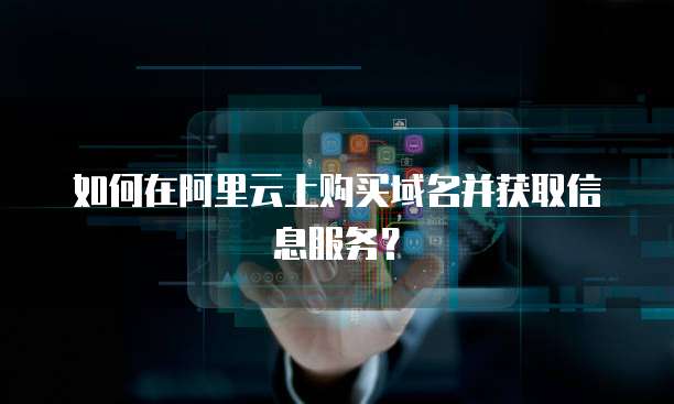 如何在阿里云上购买域名并获取信息服务?