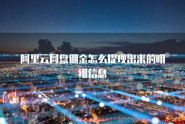 阿里云网盘佣金怎么提现出来的明细信息