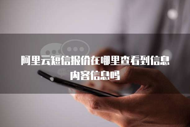 阿里云短信报价在哪里查看到信息内容信息吗