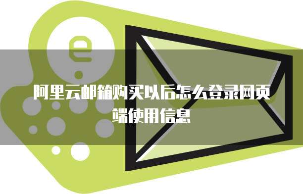 阿里云邮箱购买以后怎么登录网页端使用信息