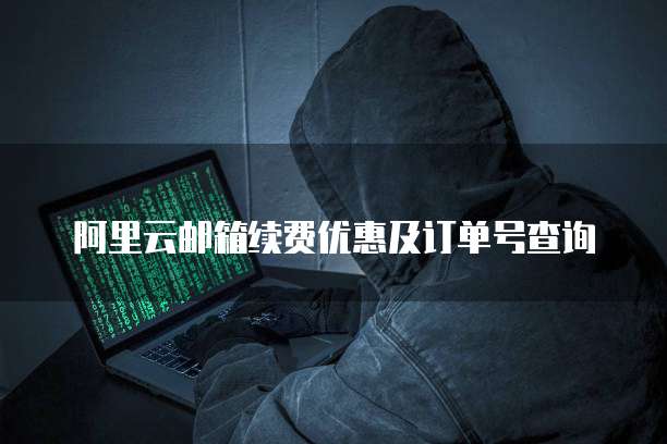 阿里云邮箱续费优惠及订单号查询
