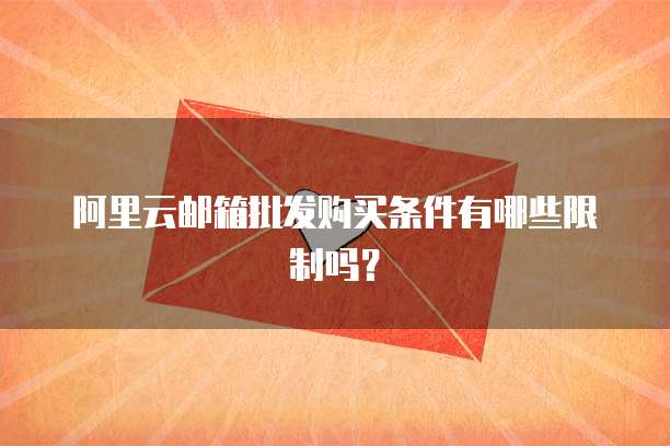 阿里云邮箱批发购买条件有哪些限制吗?