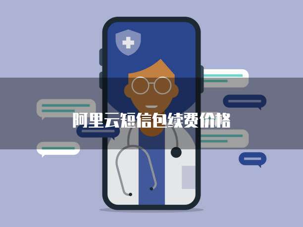 阿里云短信包续费价格