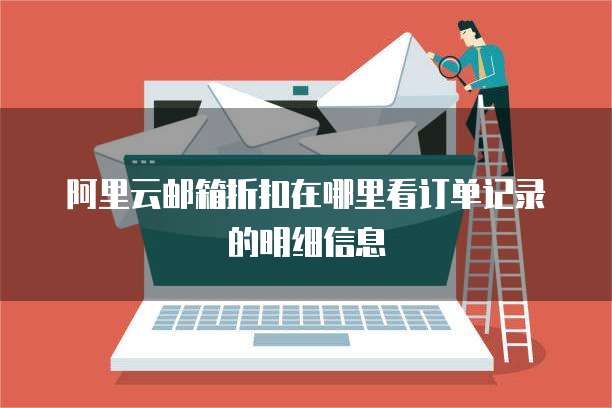 阿里云邮箱折扣在哪里看订单记录的明细信息