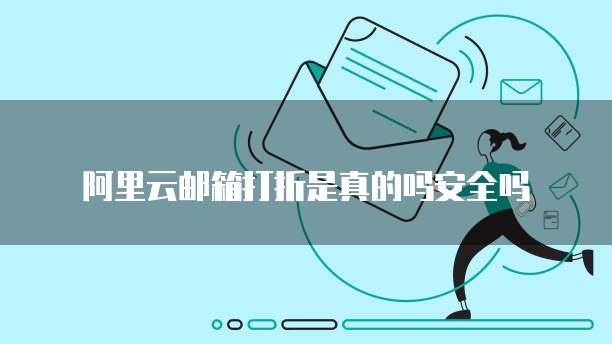 阿里云邮箱打折是真的吗安全吗