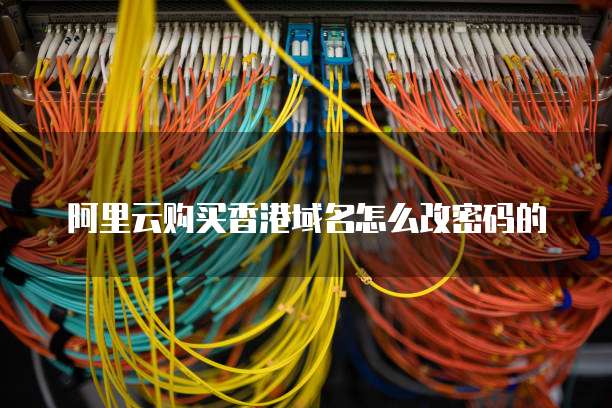 阿里云购买香港域名怎么改密码的
