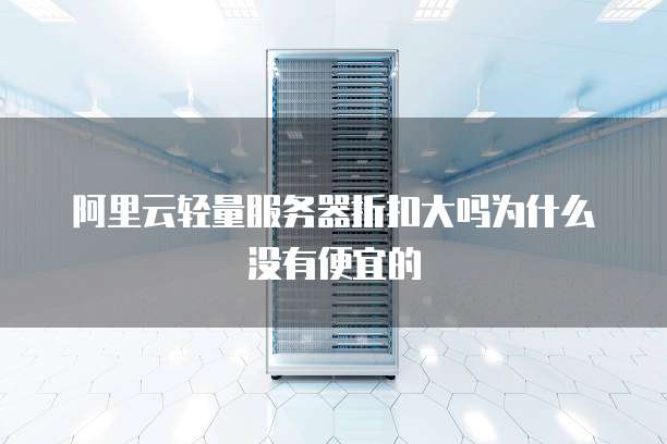 阿里云轻量服务器折扣大吗为什么没有便宜的