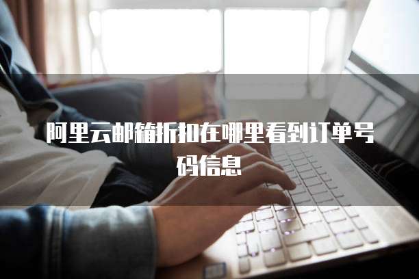 阿里云邮箱折扣在哪里看到订单号码信息
