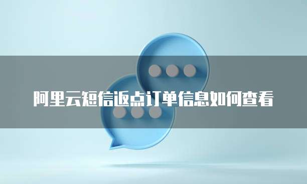 阿里云短信返点订单信息如何查看