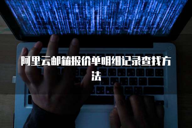 阿里云邮箱报价单明细记录查找方法