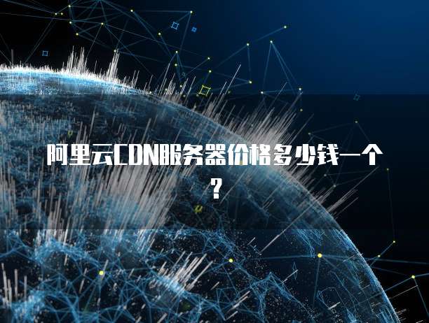阿里云CDN服务器价格多少钱一个?