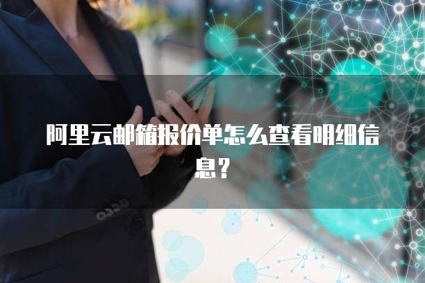 阿里云邮箱报价单怎么查看明细信息?