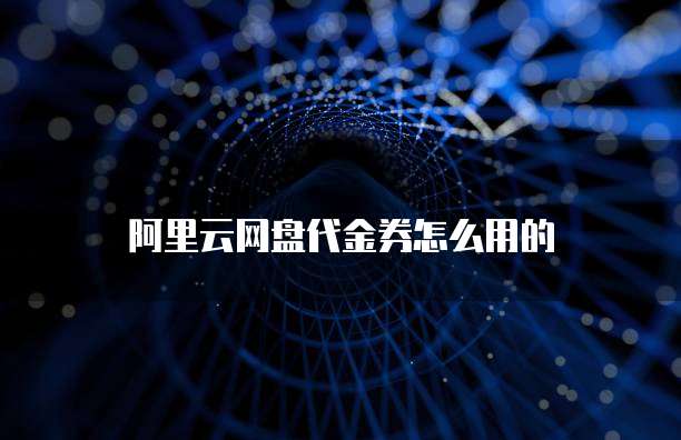 阿里云网盘代金券怎么用的