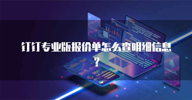 钉钉专业版报价单怎么查明细信息?