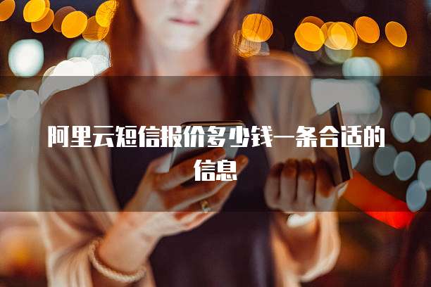阿里云短信报价多少钱一条合适的信息