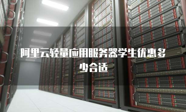 阿里云轻量应用服务器学生优惠多少合适