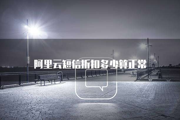 阿里云短信折扣多少算正常